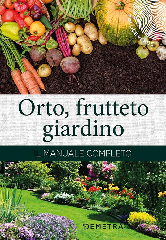 Adriano Del Fabro Orto, frutteto, giardino. Il manuale completo 